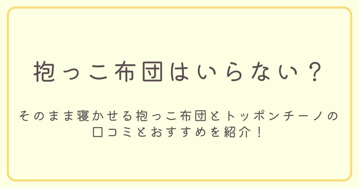 抱っこ布団はいらない？そのまま寝かせる抱っこ布団とトッポンチーノの口コミとおすすめを紹介！のアイキャッチ画像